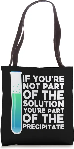 If You're Not Part of The Solution, Precipitate Chemistry Tote Bag