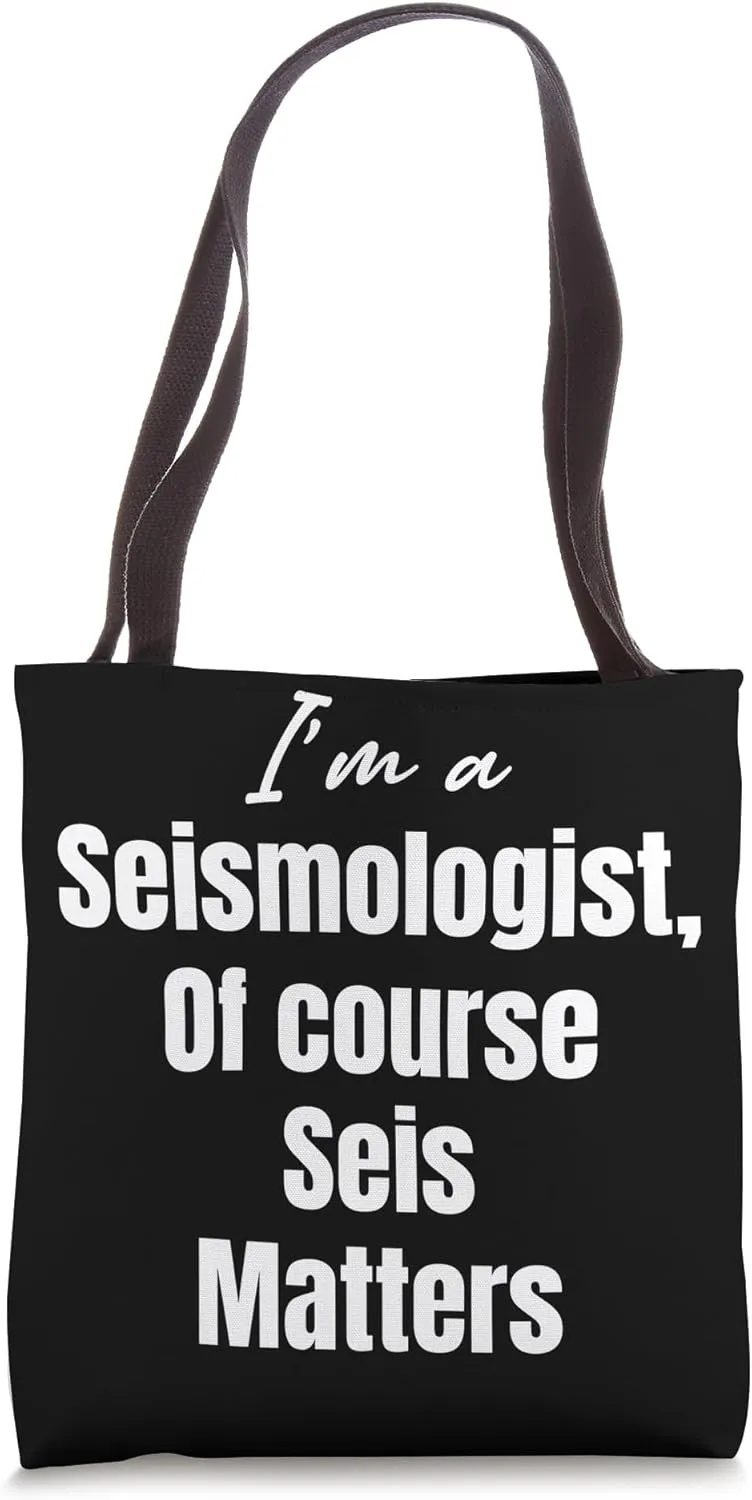 I'm A Seismologist Of Course Seis Matters. Volcanologist Tote Bag