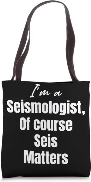 I'm A Seismologist Of Course Seis Matters. Volcanologist Tote Bag