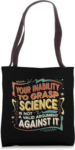 Not Understanding Science Isn't a Valid Argument ------- Tote Bag
