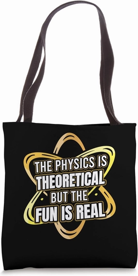 The Physics is Theoretical But The Fun is Real Science Tote Bag