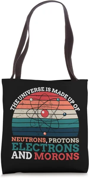 Universe is Made of Protons Neutrons Electron & Morons Tote Bag