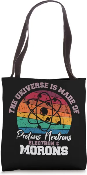 Universe Is Made Of Protons Neutrons Electrons Morons Tote Bag