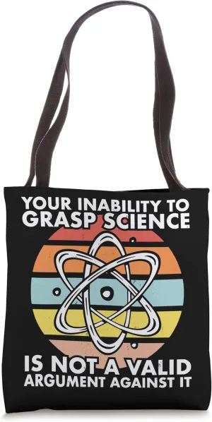 Your Inability To Grasp Science Is Not A Valid Argument Tote Bag