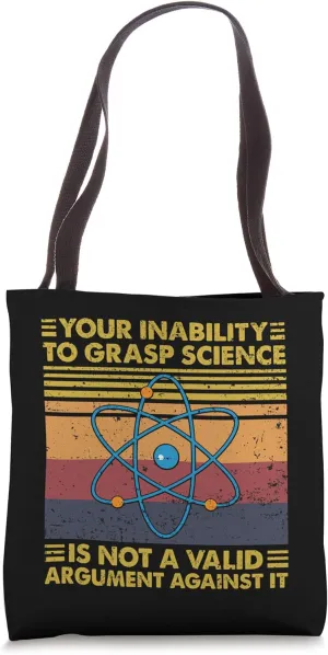 Your Inability To Grasp Science Is Not A Valid Argument Tote Bag