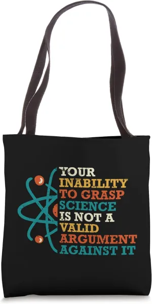 Your Inability To Grasp Science Is Not Argument Against It Tote Bag