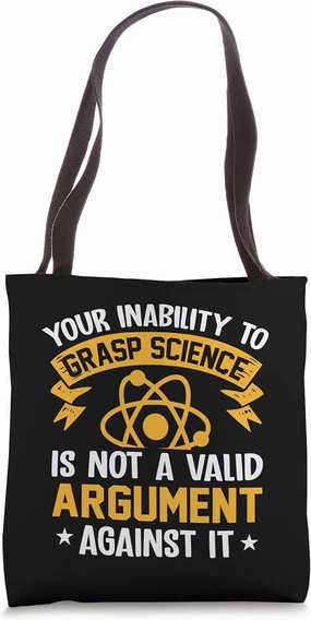 Your Inability To Grasp Science Is Not A Valid Argument Tote Bag