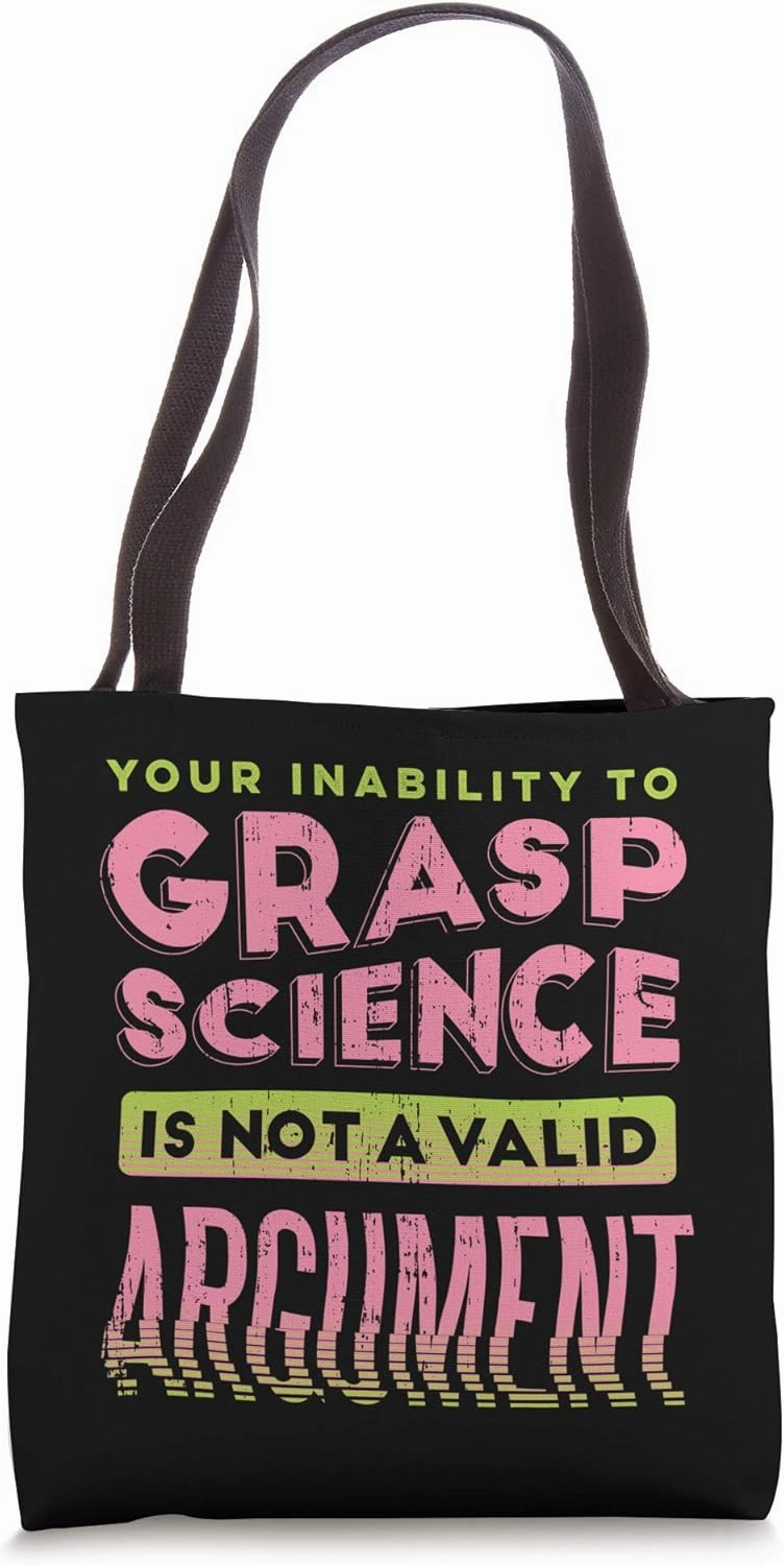 Your Inability To Grasp Science Is Not A Valid Argument Tote Bag