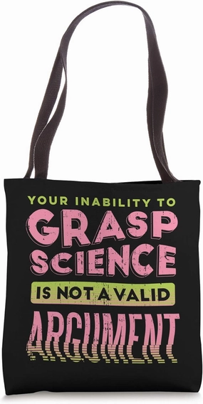 Your Inability To Grasp Science Is Not A Valid Argument Tote Bag